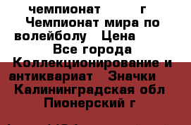 11.1) чемпионат : 1978 г - Чемпионат мира по волейболу › Цена ­ 99 - Все города Коллекционирование и антиквариат » Значки   . Калининградская обл.,Пионерский г.